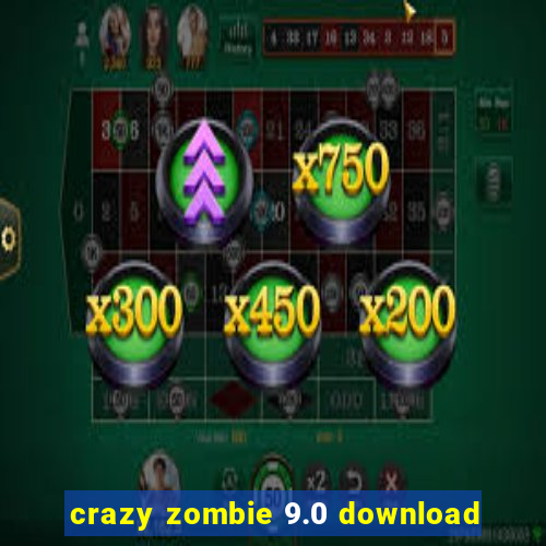 crazy zombie 9.0 download